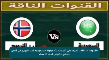 القنوات الناقلة.. تعرف على شبكات بث مباراة السعودية ضد النرويج في كأس العالم للشباب تحت 20 سنة
